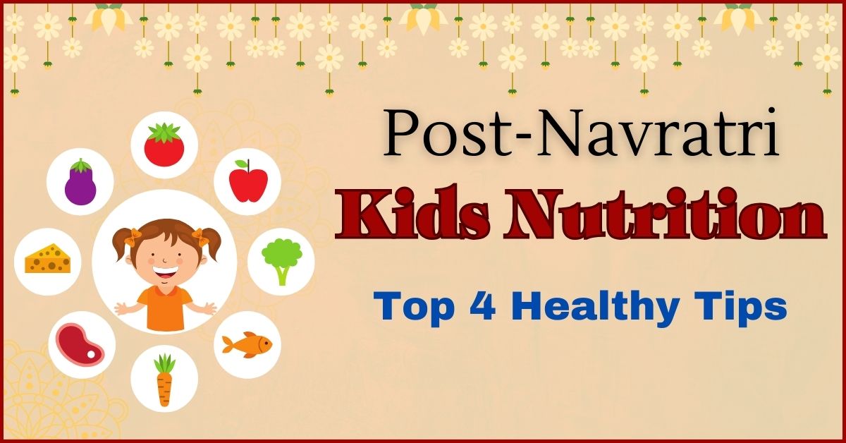 Post-Navratri Kids Nutrition: Top 4 Healthy Tips